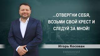 Отвергни себя, возьми свой крест и следуй за Мной! | Игорь Косован (22.11.2020) 2 служение