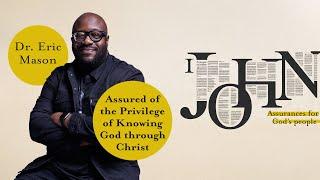 1 JOHN | Assured of the Privilege of Knowing God through Christ | Dr. Eric Mason | June 22, 2025