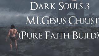 Dark Souls 3 - MLGesus Christ (PURE FAITH BUILD)