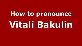 How to pronounce Vitali Bakulin (Russian/Russia)  - PronounceNames.com