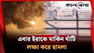 এবার ইরাকে মার্কিন ঘাঁটি লক্ষ্য করে হামলা | Iran | Iraq US based Attacked | Kalbela