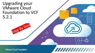 How to Upgrade your VMware Cloud Foundation.  From VCF 5.1 to VCF 5.2.1