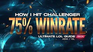 HOW I HIT CHALLENGER WITH A 75% WINRATE - MY ULTIMATE GUIDE TO CLIMBING IN LEAGUE OF LEGENDS