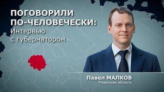 ПОГОВОРИЛИ ПО-ЧЕЛОВЕЧЕСКИ | Интервью с губернатором | ПАВЕЛ МАЛКОВ | РЯЗАНСКАЯ ОБЛАСТЬ