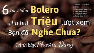 6 Tác Phẩm BOLERO Thu Hút Triệu Lượt Xem Của Phương Dung || Bạn Đã Nghe Chưa?