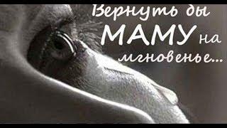 ВЕРНУТЬ БЫ МАМУ НА МГНОВЕНЬЕ((((