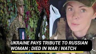 Ukraine pays tribute to Russian woman ; Who Quit Russia; To Fight for Ukraine; Killed on Front