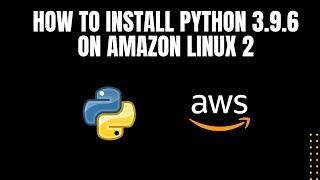 INSTALLING PYTHON 3.9.6 ON AWS LINUX 2 - The Easiest Way