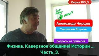 103_3. Чирцов А.С.| Творческая Встреча. Часть_3. Общение со зрителями...Острые вопросы, истории...