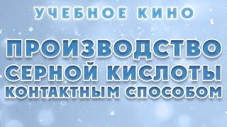 УЧЕБНОЕ КИНО - ПРОИЗВОДСТВО СЕРНОЙ КИСЛОТЫ КОНТАКТНЫМ СПОСОБОМ.