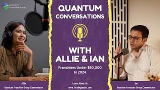 Quantum Conversations; Exploring Franchises With an Investment Below $50,000