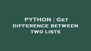 PYTHON : Get difference between two lists