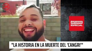 Informe Especial: "La historia desconocida en la muerte del 'Cangri'" | 24 Horas TVN Chile