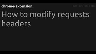 How to modify requests headers #chrome-extension