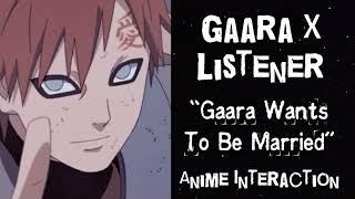 Gaara X Listener (Anime Interaction) “Gaara Wants To Be Married”