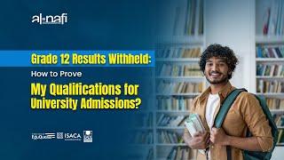 Grade 12 Results Withheld: How to Prove My Qualifications for University Admissions? | AL NAFI