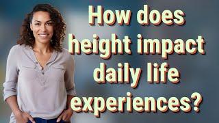 How does height impact daily life experiences?