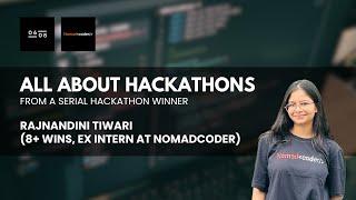 All About Hackathons from a Serial Hackathon Winner - Rajnandini Tiwari (8+ Wins, Ex NomadCoder)