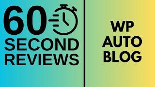 WP Auto Blog Review In 60 Seconds | 60 Second Reviews