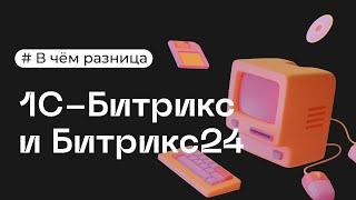 Чем отличается 1С Битрикс от Битрикс24?