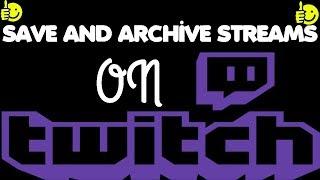 Save Streams! How to Save/Archive Twitch Streams!