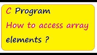 C  PROGRAM HOW TO ACCESS ARRAY ELEMENT