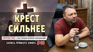 #40 Крест СИЛЬНЕЕ - Причастие с Игорем Косованом