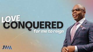 LOVE CONQUERED for Me to Reign |  | INSIGHT with Pastor James