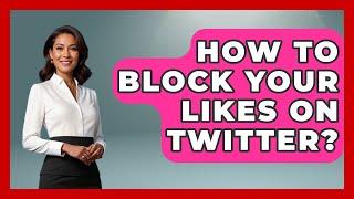 How To Block Your Likes On Twitter? - Everyday-Networking