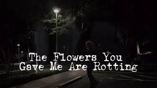 charlee scythe - the flowers you gave me are rotting