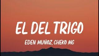 Eden Muñoz, Cheko Mg - El Del Trigo (Letra/Lyrics)