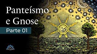 Panteísmo e Gnose detalhados - Parte I