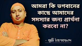 আমরা কি ভগবানের কাছে আমাদের সমস্যার জন্য প্রার্থনা করবো না? February 2, 2022