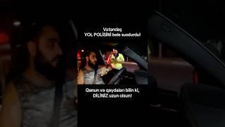 Ləzzət elədi. Vətəndaş polisi belə susdurdu! Halal olsun! Qanunları bilin ki, polis mat qalsın!