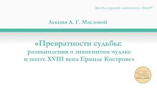 Лекция А. Г. Масловой «Превратности судьбы: размышления о чудаке и поэте XVIII века Ермиле Кострове»