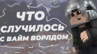 ЧТО ПРОИСХОДИТ С ВАЙМ ВОРЛДОМ?! ВАЙМУ КОНЕЦ???