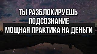 Ты разблокируешь подсознание.МОЩНАЯ ПРАКТИКА на деньги