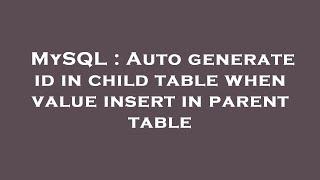 MySQL : Auto generate id in child table when value insert in parent table