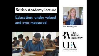 British Academy lecture: Education: under valued and over measured