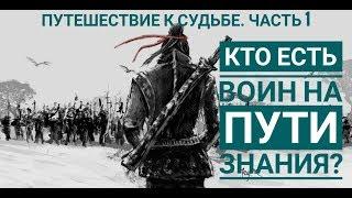 Путешествие к cудьбе #1.  Кто есть воин на пути знания? |ПУТЬ ЗНАНИЯ