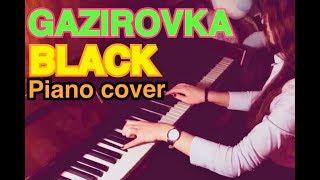 GAZIROVKA - BLACK (piano cover)