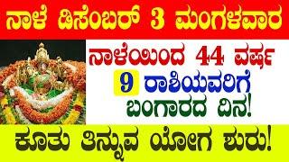 ನಾಳೆ ಡಿಸೆಂಬರ್ 3 ಮಂಗಳವಾರ ನಾಳೆಯಿಂದ 44 ವರ್ಷ 9 ರಾಶಿಯವರಿಗೆ ಬಂಗಾರದ ದಿನ! ಕೂತು ತಿನ್ನುವ ಯೋಗ ಶುರು!