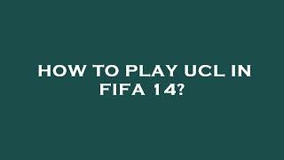 How to play ucl in fifa 14?