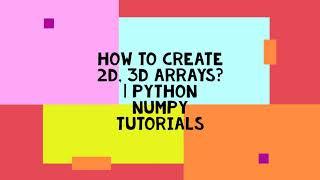 HOW TO CREATE 2D, 3D ARRAYS? | PYTHON NUMPY TUTORIALS