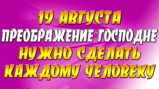 Приметы на 19 августа – Преображение Господне: что обязательно нужно сделать каждому человеку?