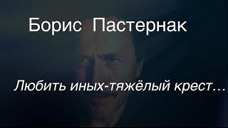 Борис Пастернак.Любить иных - тяжёлый крест…