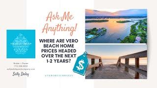 Ask Me Anything!  Where are Vero Beach home prices headed over the next 1-2 years?