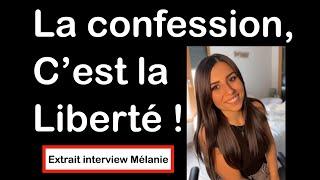 La confession c'est la liberté ! (extrait de l'interview de Mélanie).