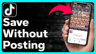 2 Ways To Save TikTok Drafts To Gallery Without Posting