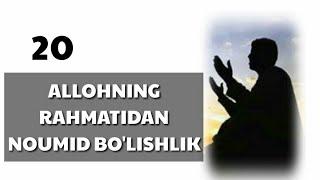 20- "Allohning rahmatidan noumid bo'lishlik"